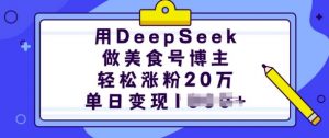 用DeepSeek做美食号博主,轻松涨粉20万,单日变现多张-水滴知识网