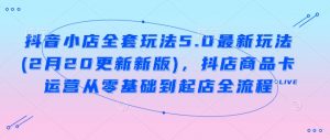 抖音小店全套玩法5.0最新玩法(2月20更新新版),抖店商品卡运营从零基础到起店全流程-水滴知识网