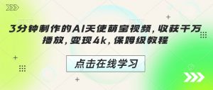 3分钟制作的AI天使萌宝视频,收获千万播放,变现4k,保姆级教程!-水滴知识网