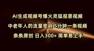 Ai生成视频号爆火灵狐报恩视频 中老年人的流量密码 5分钟一条视频 条条原创 日入300+ 简单易上手-水滴知识网