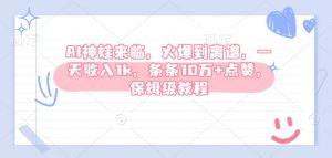 AI神娃来临,火爆到离谱,一天收入1k,条条10万+点赞,保姆级教程-水滴知识网