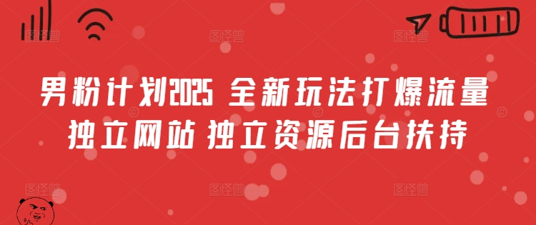男粉计划2025 全新玩法打爆流量 独立网站 独立资源后台扶持【揭秘】-水滴知识网