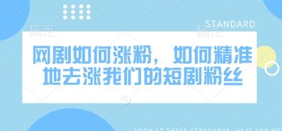 网剧如何涨粉,如何精准地去涨我们的短剧粉丝-水滴知识网