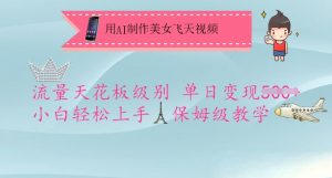 用AI制作美女飞天视频，流量天花板级别，单日变现5张+小白轻松上手，保姆级教学-水滴知识网