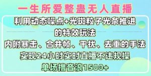 一生所爱无人整蛊升级版9.0，利用动态噪点+光斑粒子光条推进的特效玩法，实现24小时实时直播不违规操，单场日入1.5k-水滴知识网