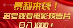 暴利来袭，多号观看电影预告片，可以批量可矩阵，日入多张-水滴知识网