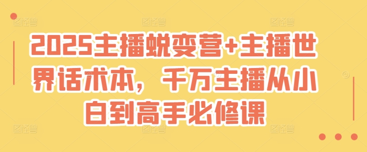 2025主播蜕变营+主播世界话术本,千万主播从小白到高手必修课-水滴知识网