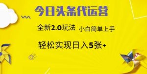 今日头条代运营,新2.0玩法,小白轻松做,每日实现躺Z5张【揭秘】-水滴知识网