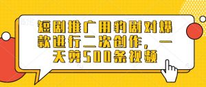 短剧推广用豹剧对爆款进行二次创作，一天剪500条视频-水滴知识网