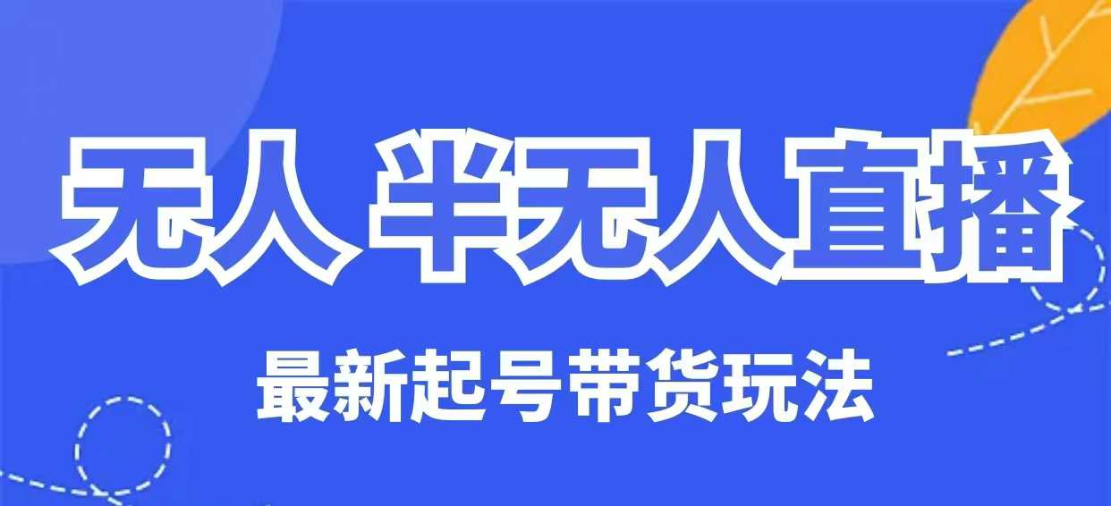 无人半无人直播最新起号带货玩法,全是干货(保姆级教程)-水滴知识网
