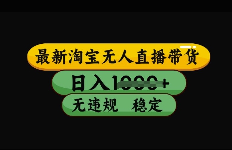 最新淘宝无人直播带货，日入几张，不违规不封号稳定，3月中旬研究的独家技术，操作简单【揭秘】-水滴知识网