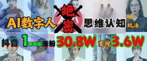 AI数字人绝密思维认知玩法,抖音1条视频涨粉30.8W,变现过W-水滴知识网