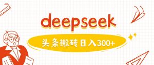 利用deepseek分钟一篇图文，做头条日入3张-水滴知识网