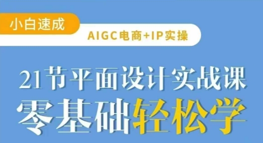 AIGC电商必备实操21节平面设计实战课,教你玩转AI-水滴知识网