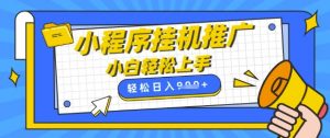 小程序挂G推广,全自动被动收益,纯手机操作,日入9张,小白宝妈轻松上手,上班兼职两不误【揭秘】-水滴知识网