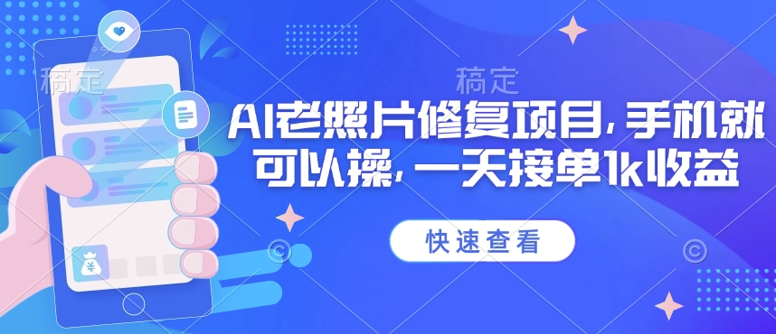 25年最新AI老照片修复项目,手机就可以操,一天接单1k收益-水滴知识网