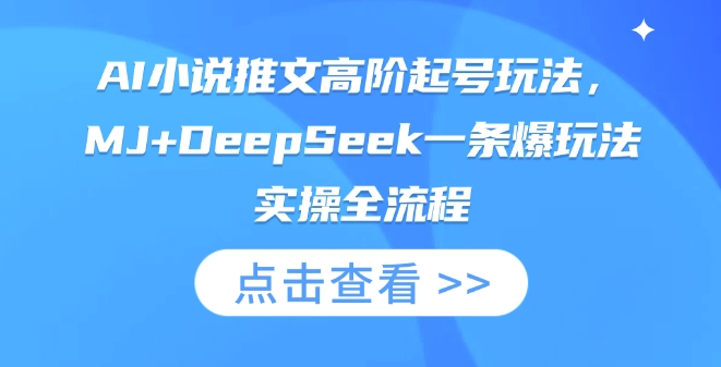 AI小说推文高阶起号玩法,MJ+DeepSeek一条爆玩法实操全流程-水滴知识网
