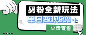 最新男粉暴力变现项目实操版教程，小白也能轻松上手，月入1w【揭秘】-水滴知识网