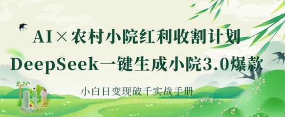 AI+农村小院红利收割:DeepSeek一键生成小院3.0爆款,小白日变现破千实战手册-水滴知识网