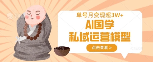 AI国学私域运营模型,单号月变现过W-水滴知识网