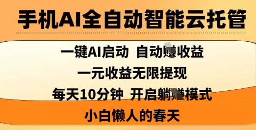 手机AI全自动智能云托管，一键AI启动，AI自动撸收益，支持1元无限体现，每天10分钟，小白懒人的春天【揭秘】-水滴知识网