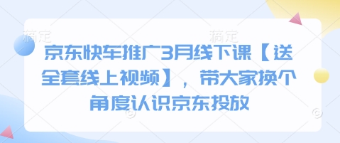 京东快车推广3月线下课【送全套线上视频】，带大家换个角度认识京东投放-水滴知识网