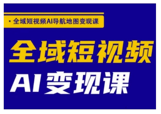 全域短视频AI导航地图变现课,全域短视频AI变现课-水滴知识网