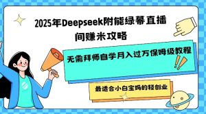 2025年Deepseek附能绿幕直播间挣米攻略无需拜师自学月入过W保姆级教程,最适合小白宝妈的轻创业-水滴知识网