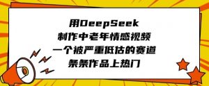 用DeepSeek制作中老年情感视频,一个被严重低估的赛道,条条作品上热门-水滴知识网
