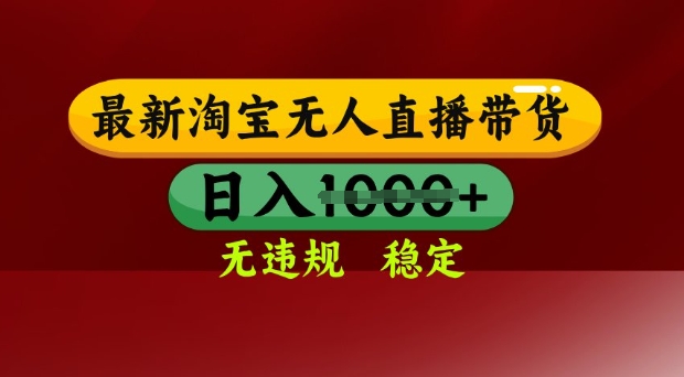 25年3月淘宝无人直播带货,日入多张,不违规不封号,独家技术,操作简单【揭秘】-水滴知识网
