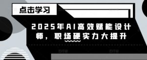 2025年AI高效赋能设计师,职场硬实力大提升-水滴知识网