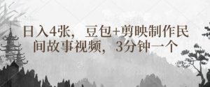 豆包+剪映制作民间故事视频，3分钟一个，日入4张-水滴知识网