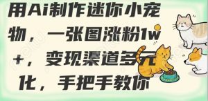 用AI制作迷你小宠物,一张图涨粉1w+,变现渠道多元化,手把手教你-水滴知识网