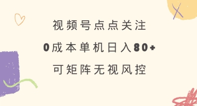视频号点点关注,0成本单号80+,可矩阵,绿色正规,长期稳定【揭秘】-水滴知识网