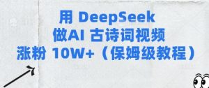 用Deepseek做AI古诗词视频涨粉10W+(保姆级教程)-水滴知识网