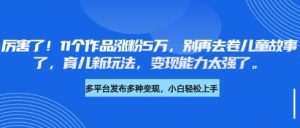 厉害了,11个作品涨粉5万,别再去卷儿童故事了,育儿新玩法,变现能力太强了-水滴知识网
