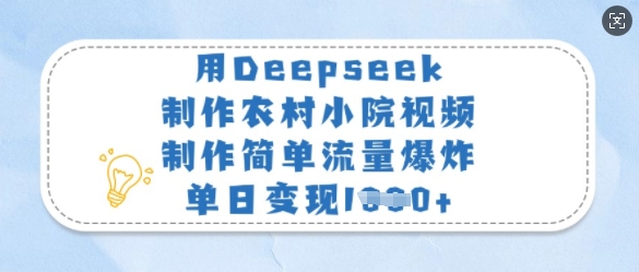 用Deepseek制作农村小院视频,制作简单流量爆炸,单日变现多张-水滴知识网