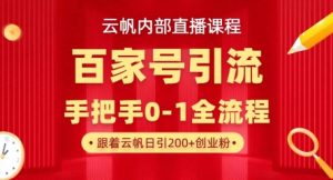 【云帆内部直播课】百家号高效引流 ,单号单日引300+精准创业粉,一分钟一条原创素材,引爆你的私域流量-水滴知识网