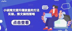 小说推文提升播放量的方法实操，推文搞钱策略-水滴知识网
