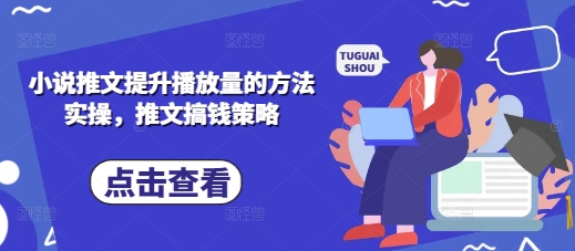 小说推文提升播放量的方法实操，推文搞钱策略-水滴知识网