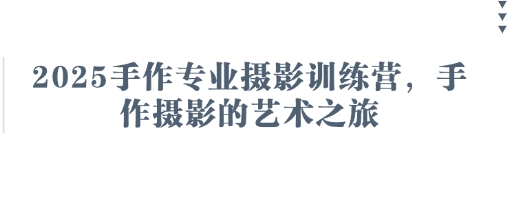 2025手作专业摄影训练营,手作摄影的艺术之旅-水滴知识网