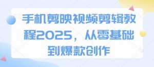 手机剪映视频剪辑教程2025,从零基础到爆款创作-水滴知识网