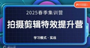 2025春季拍剪全能集训营,拍摄剪辑特效提升营-水滴知识网