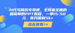 AI代写简历专项课,全网最全面的最简单的PPT教程,一单15-50元,首月盈利5k+-水滴知识网