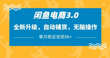闲鱼电商3.0,全新升级,自动铺货,无脑操作,单月稳定变现8k+【揭秘】-水滴知识网
