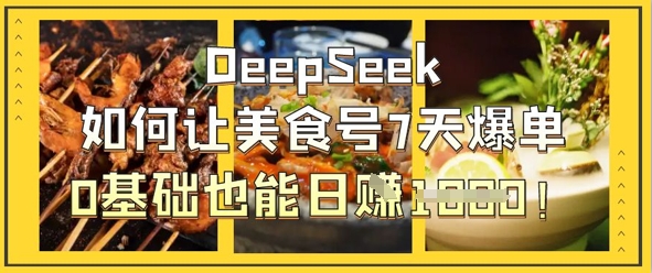 DeepSeek如何让美食号7天爆单,0基础也能日入1k-水滴知识网