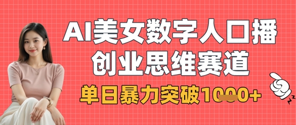 AI美女数字人口播商业思维赛道,单日暴力突破1k+-水滴知识网
