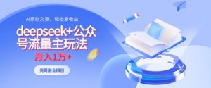 deepseek+公众号流量主玩法，ai原创，月入1w+-水滴知识网