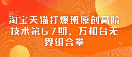 淘宝天猫打爆班原创高阶技术第67期,万相台无界组合拳-水滴知识网