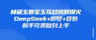 持续爆火的林黛玉贾宝玉互怼视频,比爽文还好看,利用DeepSeek+即梦+豆包就可以完美复刻-水滴知识网